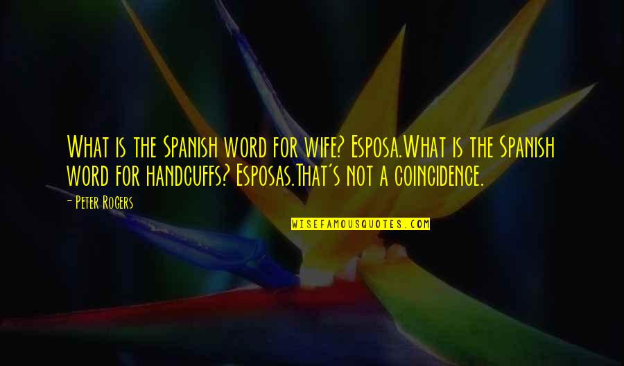 Spanish 3 Word Quotes By Peter Rogers: What is the Spanish word for wife? Esposa.What