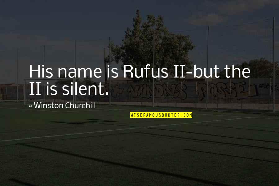 Spanish Inquistion Quotes By Winston Churchill: His name is Rufus II-but the II is