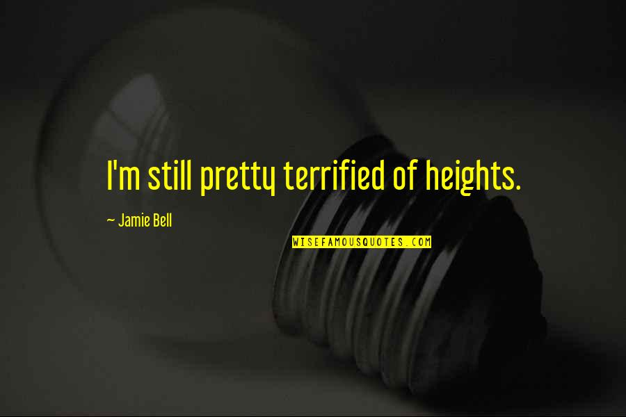 Spanja Popullsia Quotes By Jamie Bell: I'm still pretty terrified of heights.