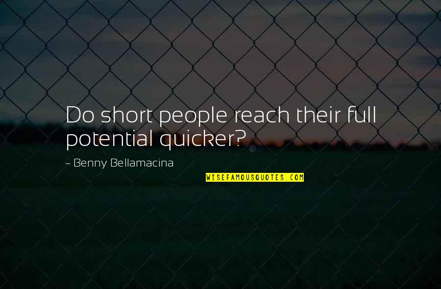Spanjer Machines Quotes By Benny Bellamacina: Do short people reach their full potential quicker?