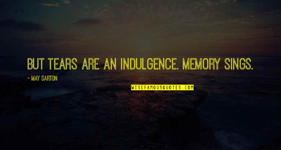 Spanjer Machines Quotes By May Sarton: But tears are an indulgence. Memory sings.