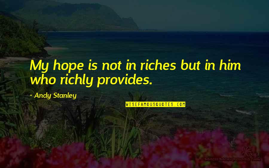 Spanners Quotes By Andy Stanley: My hope is not in riches but in