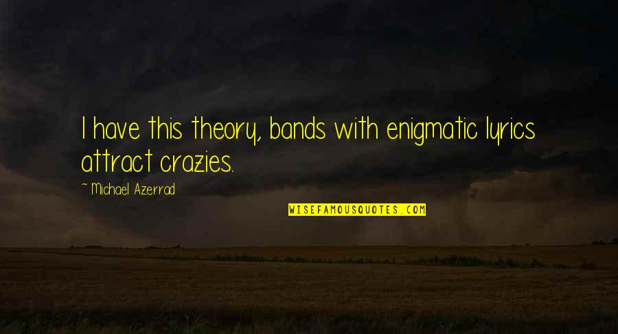 Spanners Quotes By Michael Azerrad: I have this theory, bands with enigmatic lyrics