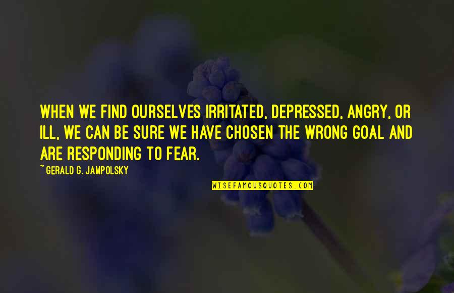 Spanogle Ave Quotes By Gerald G. Jampolsky: When we find ourselves irritated, depressed, angry, or