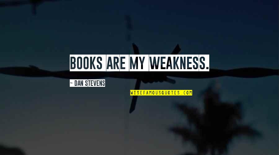 Spantancia Quotes By Dan Stevens: Books are my weakness.