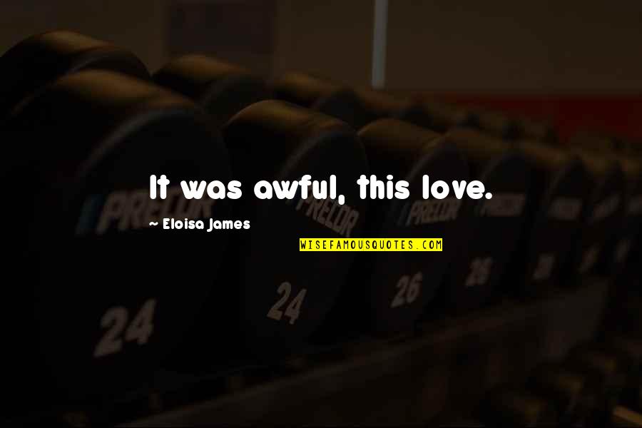 Sparano Two Quotes By Eloisa James: It was awful, this love.