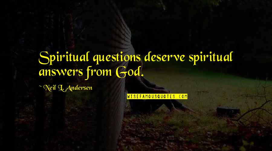 Spare Friend Quotes By Neil L. Andersen: Spiritual questions deserve spiritual answers from God.