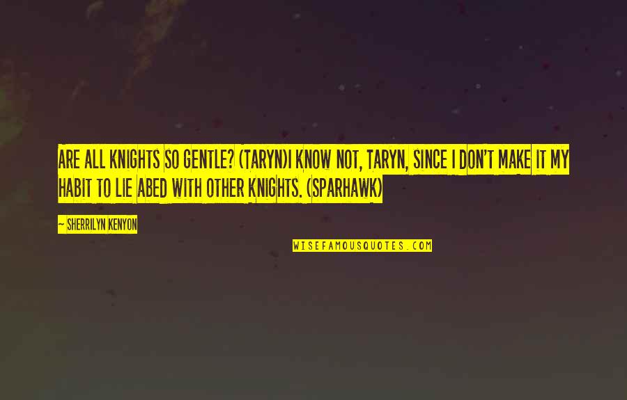 Sparhawk Quotes By Sherrilyn Kenyon: Are all knights so gentle? (Taryn)I know not,