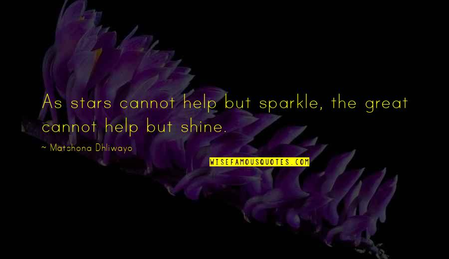 Sparkle And Shine Quotes By Matshona Dhliwayo: As stars cannot help but sparkle, the great