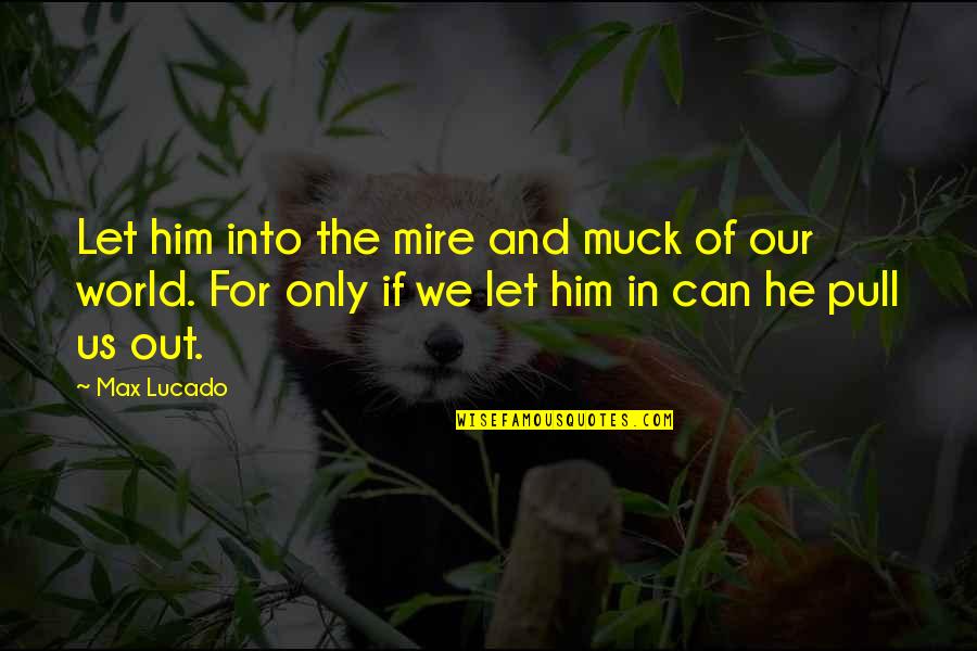 Spasic Marina Quotes By Max Lucado: Let him into the mire and muck of