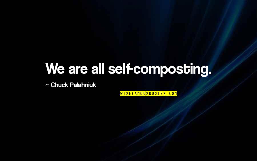 Spastic Colon Quotes By Chuck Palahniuk: We are all self-composting.