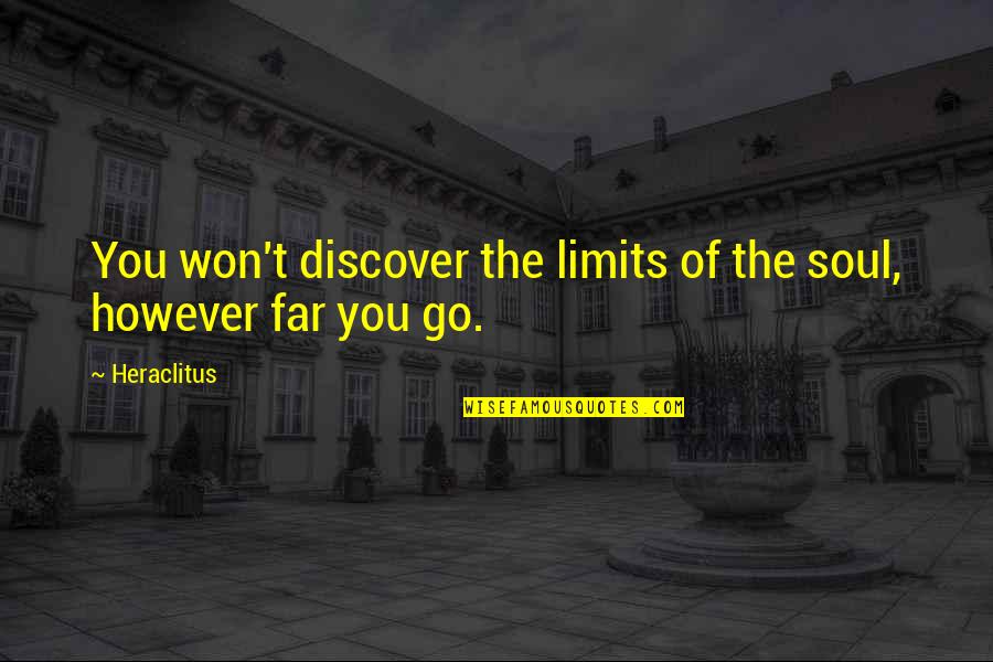 Spatele Genunchiului Quotes By Heraclitus: You won't discover the limits of the soul,