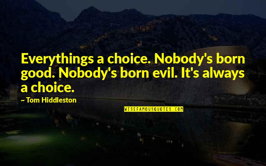 Spatzie Quotes By Tom Hiddleston: Everythings a choice. Nobody's born good. Nobody's born