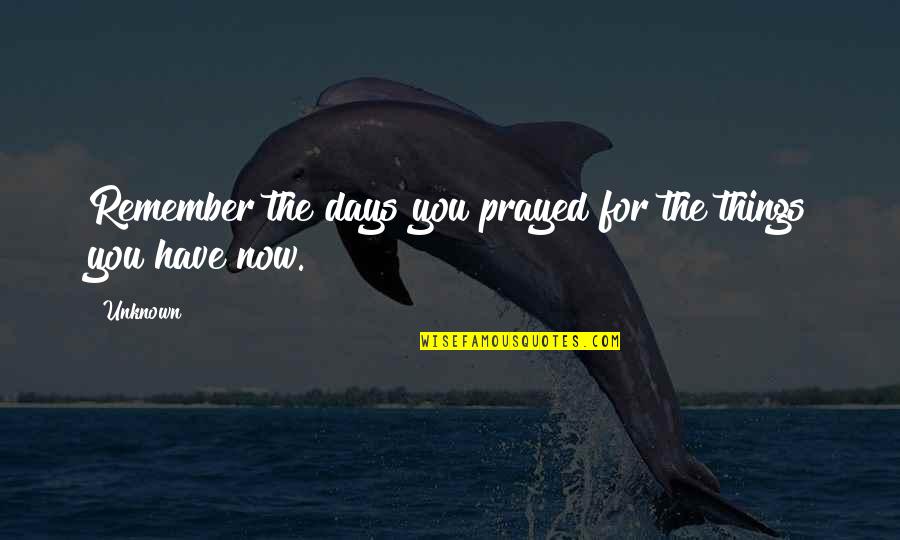 Spatzie Quotes By Unknown: Remember the days you prayed for the things