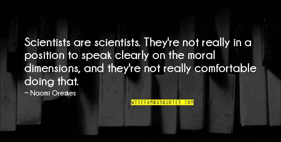 Speak Clearly Quotes By Naomi Oreskes: Scientists are scientists. They're not really in a