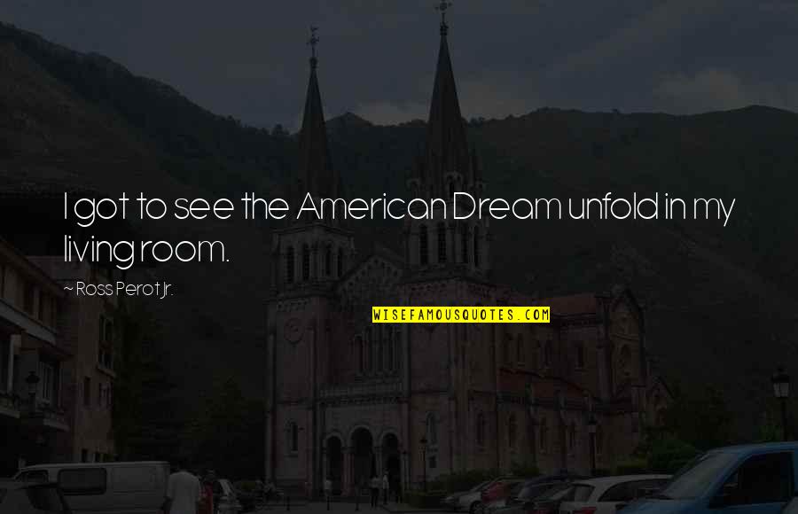 Speaking Out Against Racism Quotes By Ross Perot Jr.: I got to see the American Dream unfold