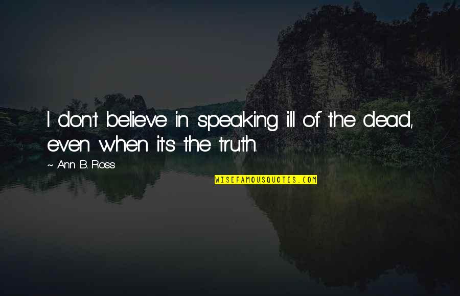 Speaking The Truth Quotes By Ann B. Ross: I don't believe in speaking ill of the