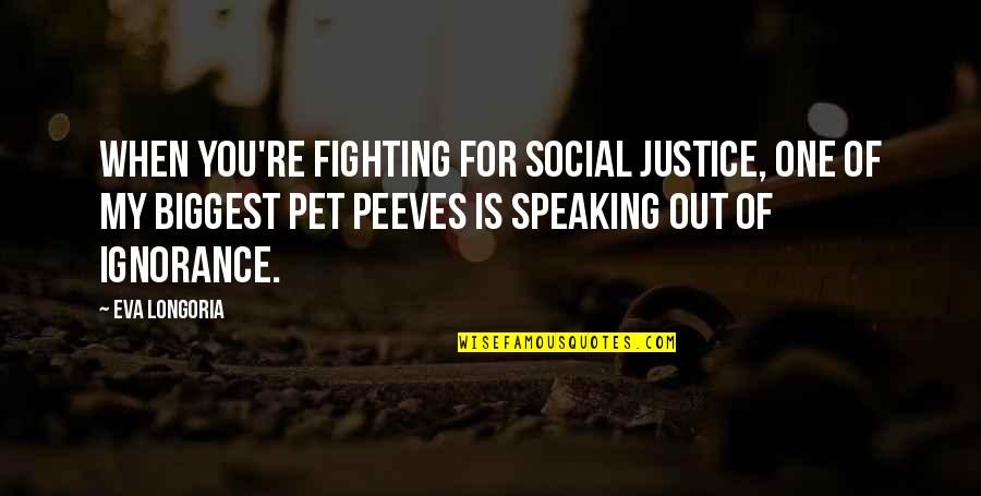 Speaking Up For Justice Quotes By Eva Longoria: When you're fighting for social justice, one of