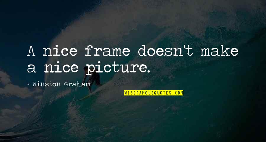 Speaking Your Opinion Quotes By Winston Graham: A nice frame doesn't make a nice picture.