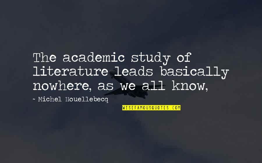 Special Effects Makeup Artist Quotes By Michel Houellebecq: The academic study of literature leads basically nowhere,