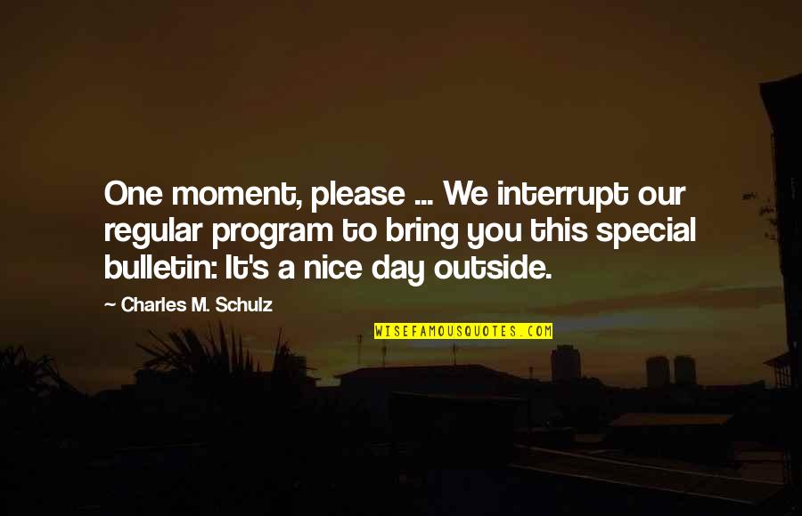 Special Moment With You Quotes By Charles M. Schulz: One moment, please ... We interrupt our regular