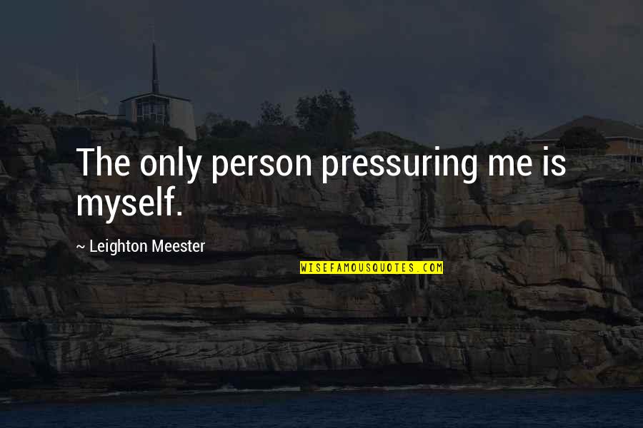 Special One Short Quotes By Leighton Meester: The only person pressuring me is myself.