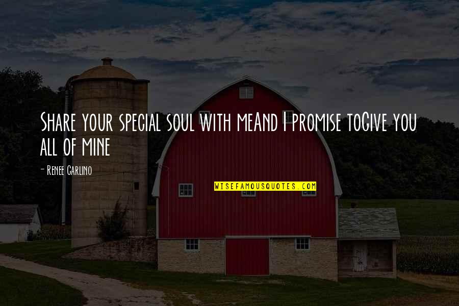 Special Soul Quotes By Renee Carlino: Share your special soul with meAnd I promise