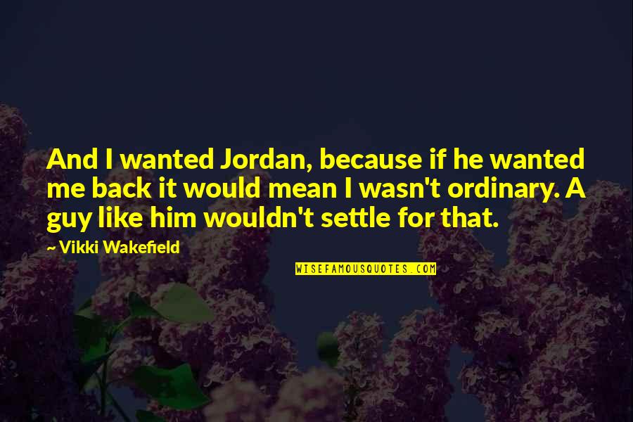 Special To Him Quotes By Vikki Wakefield: And I wanted Jordan, because if he wanted