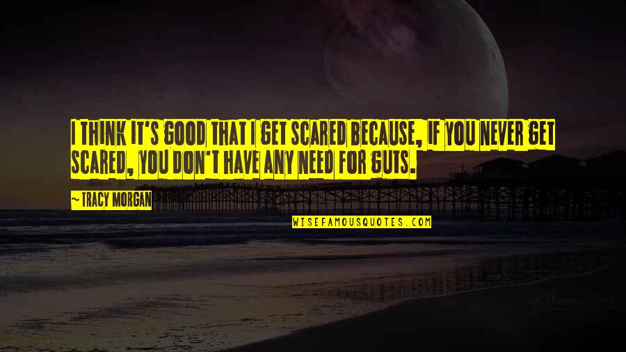 Specialties Automotive Group Quotes By Tracy Morgan: I think it's good that I get scared