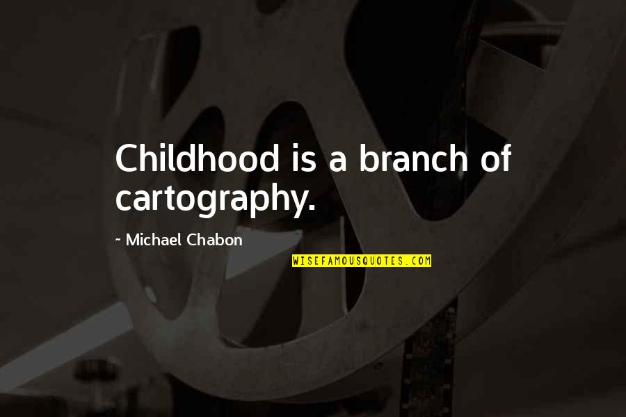 Specifically Designed Quotes By Michael Chabon: Childhood is a branch of cartography.