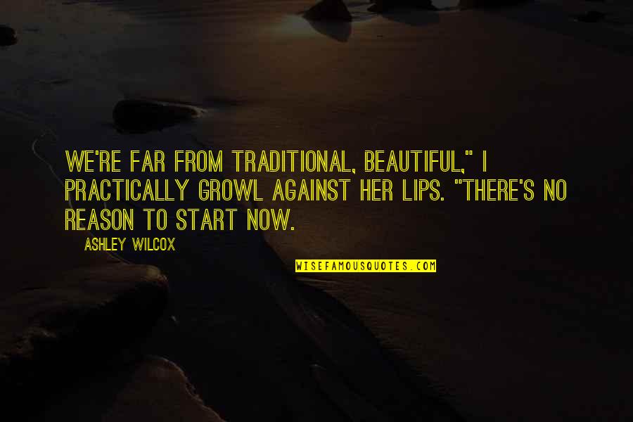 Spectaculare Quotes By Ashley Wilcox: We're far from traditional, Beautiful," I practically growl