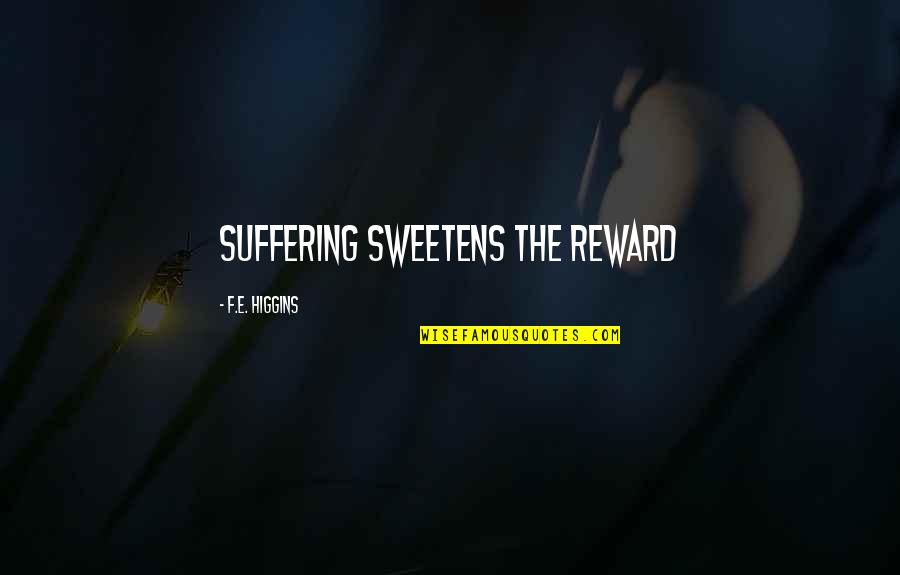 Spectaculare Quotes By F.E. Higgins: Suffering sweetens the reward