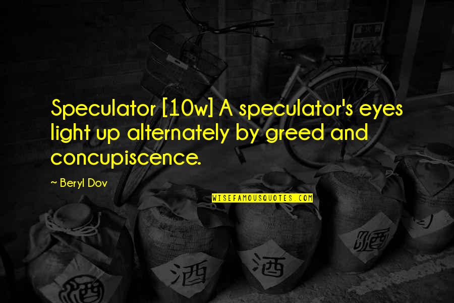 Speculator Quotes By Beryl Dov: Speculator [10w] A speculator's eyes light up alternately