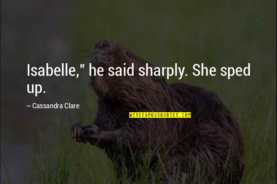 Sped Quotes By Cassandra Clare: Isabelle," he said sharply. She sped up.