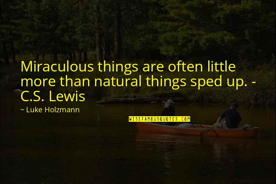 Sped Quotes By Luke Holzmann: Miraculous things are often little more than natural