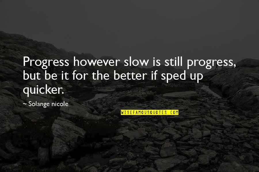 Sped Quotes By Solange Nicole: Progress however slow is still progress, but be