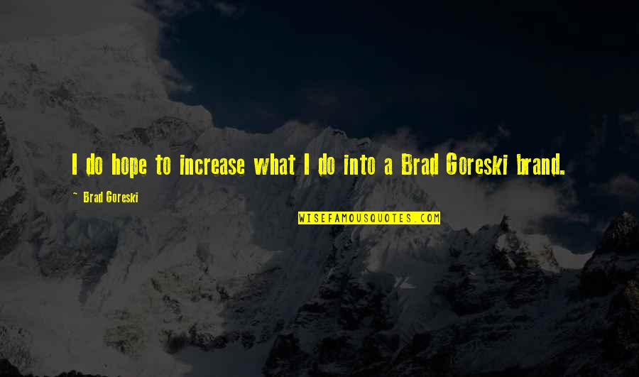 Speech Organizational Patterns Quotes By Brad Goreski: I do hope to increase what I do