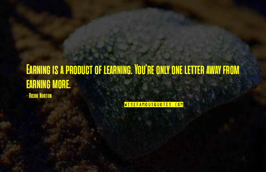 Speech Organizations Quotes By Richie Norton: Earning is a product of learning. You're only