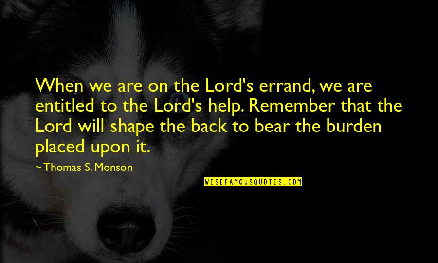 Speech Writer Quotes By Thomas S. Monson: When we are on the Lord's errand, we