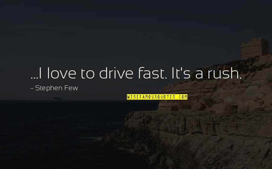 Speed And Love Quotes By Stephen Few: ...I love to drive fast. It's a rush.