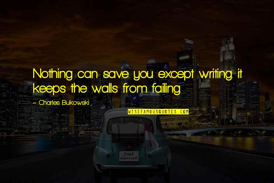 Speed Of Communication Quotes By Charles Bukowski: Nothing can save you except writing. it keeps