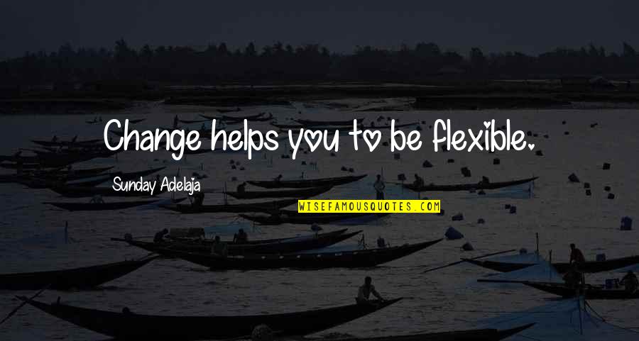 Speed Of Communication Quotes By Sunday Adelaja: Change helps you to be flexible.