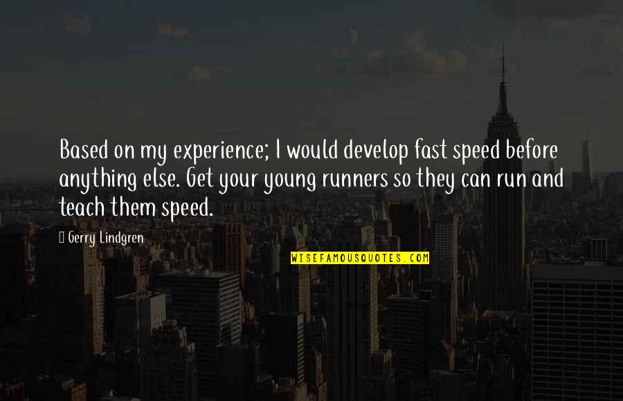 Speed Run Quotes By Gerry Lindgren: Based on my experience; I would develop fast