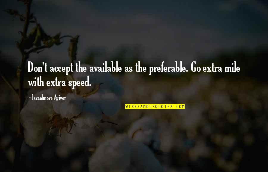 Speed Run Quotes By Israelmore Ayivor: Don't accept the available as the preferable. Go