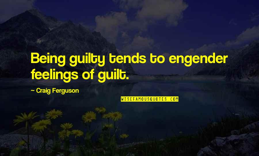 Speedboat Tours Quotes By Craig Ferguson: Being guilty tends to engender feelings of guilt.