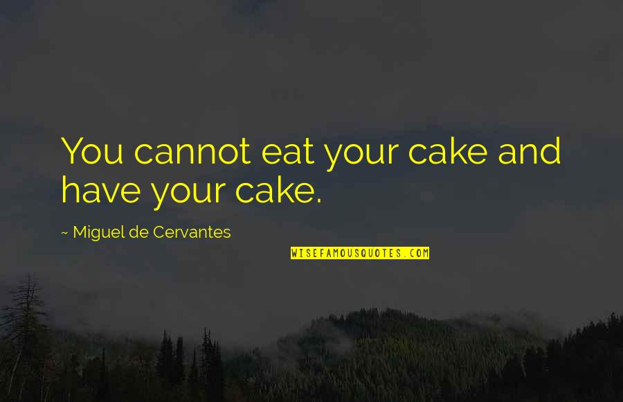 Spend Time With Your Gf Quotes By Miguel De Cervantes: You cannot eat your cake and have your