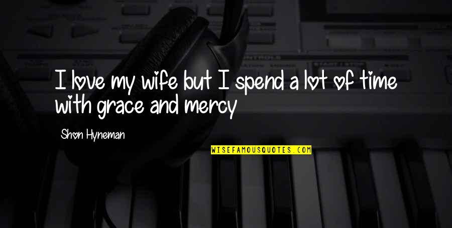 Spend Time With Your Wife Quotes By Shon Hyneman: I love my wife but I spend a