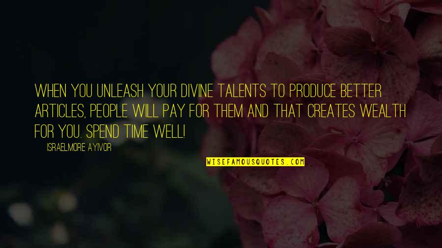 Spend Your Money Quotes By Israelmore Ayivor: When you unleash your divine talents to produce