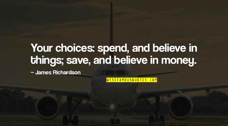 Spend Your Money Quotes By James Richardson: Your choices: spend, and believe in things; save,