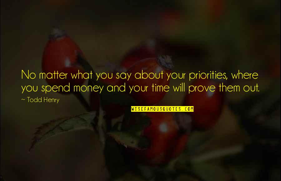 Spend Your Money Quotes By Todd Henry: No matter what you say about your priorities,